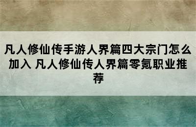 凡人修仙传手游人界篇四大宗门怎么加入 凡人修仙传人界篇零氪职业推荐